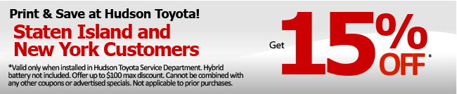 Staten ISalnd and New York Customers | Get 15% Off* *Valid only when installed in Hudson Toyota Service Department. Hybrid battery not included. Offer up to $100 max discount. Cannot be combined with any other coupons or advertised specials. Not applicable to prior purchases.