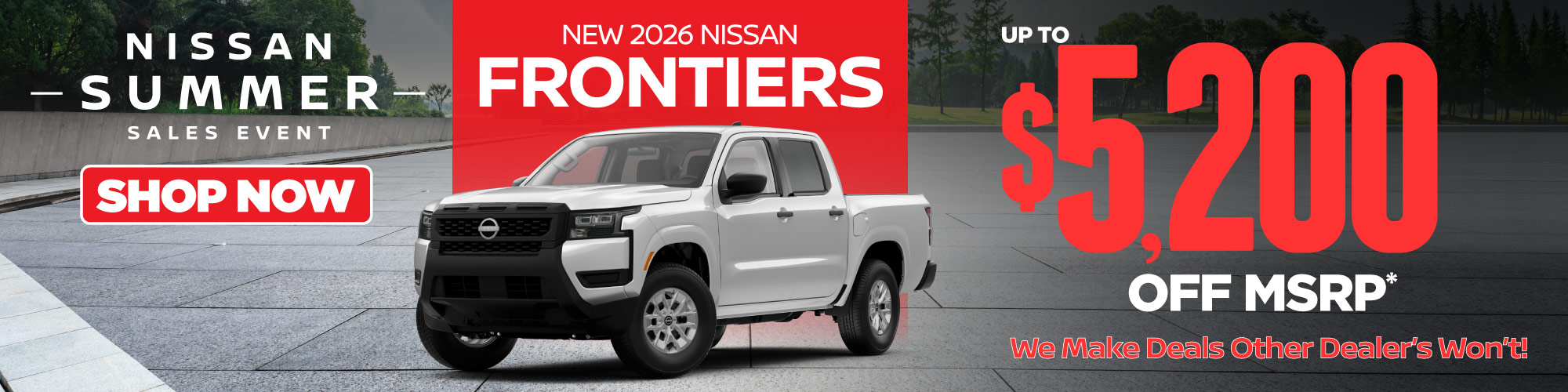 New 2026 Nissan Frontiers Up to $5,200 Off MSRP* WE MAKE DEALS OTHER DEALERS WON'T