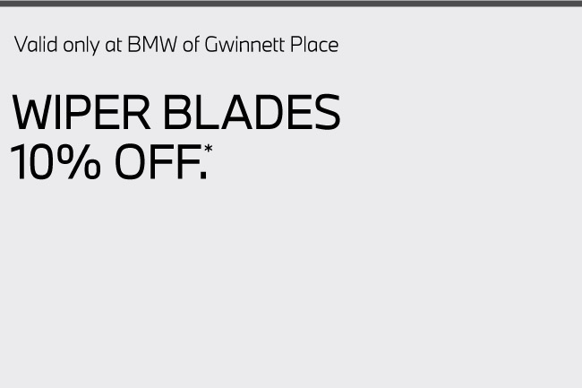 Valid only at BMW of Gwinnett Place. Wiper blades 10% off. Click here for details.