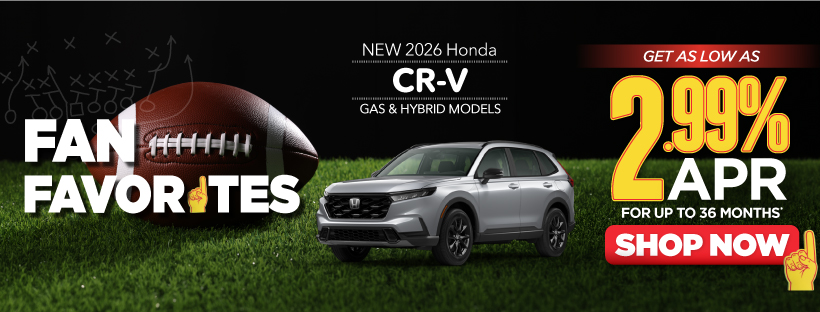 New 2026 Honda CR-V Gas & Hybrid Models	Get as low as 2.99% for up to 36 Months* | Shop Now.