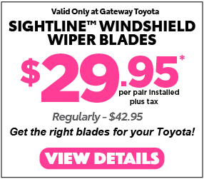 Valid only at Gateway Toyota. Sightline Windshield Wiper Blades for $29.95 plus tax per pair installed. Reg $42.95. Click for more.