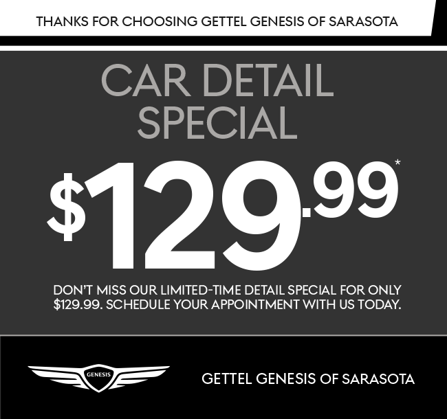 Valid Only at Gettel Genesis of Sarasota | CAR DETAIL SPECIAL $129.99* 