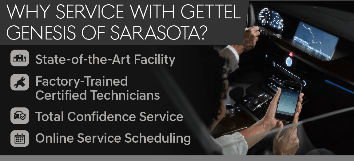 Why Service your vehicle with Gettel Genesis of Sarasota? State-of-the-Art Facility-Factory Trained Certified Technicians-Total Confidence Service-Online Service Scheduling