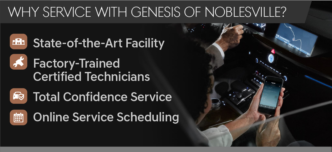 Why Service your vehicle with GENESIS OF NOBLESVILLE? State-of-the-Art Facility-Factory Trained Certified Technicians-Total Confidence Service-Online Service Scheduling