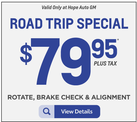 Valid only at Hope Auto GM Road Trip Special $79.95 plus tax rotate, brake check and alignment. View details.