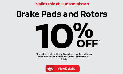 Valid only at Hudson Nissan Brake Pads and Rotors 10% off. Click for details.
