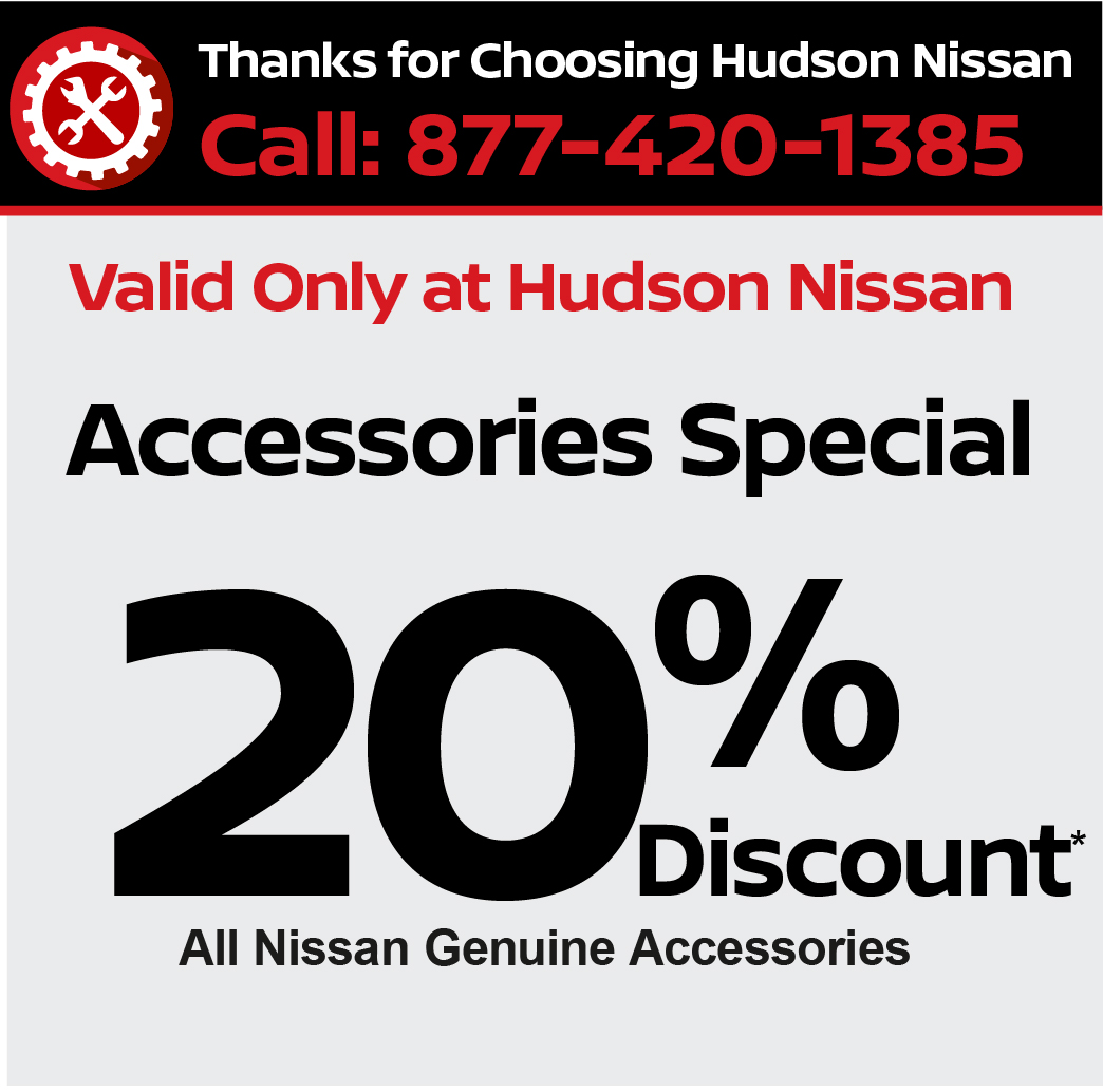 Valid only at Hudson Nissan Accessories Special 20% Discount on all Nissan Genuine Accessories.