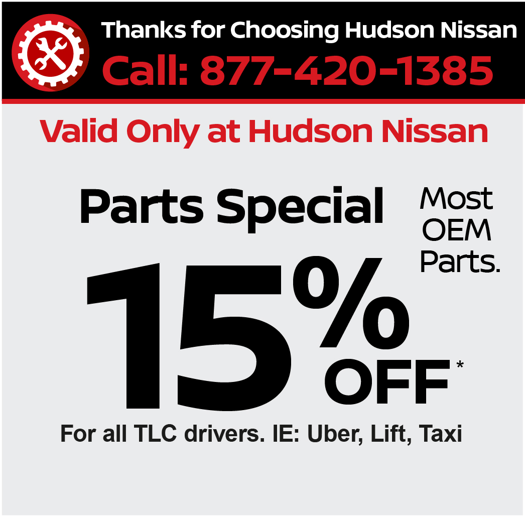 Valid only at Hudson Nissan Parts Special Most OEM Parts 15% off for all TLC drivers, IE: Uber, Lyft, Tax.