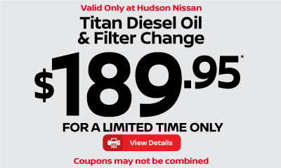 Valid only at Hudson Nissan Titan Diesel Oil & Filter Change $189.95* for a limited time only.  Click for details.