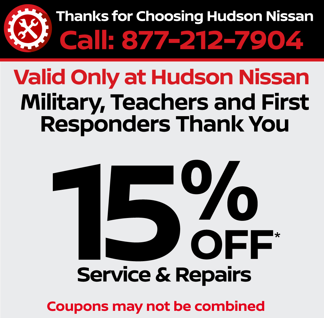 Valid only at Hudson Nissan Military, Teachers, First Responders 15% Off Service and Repairs. 