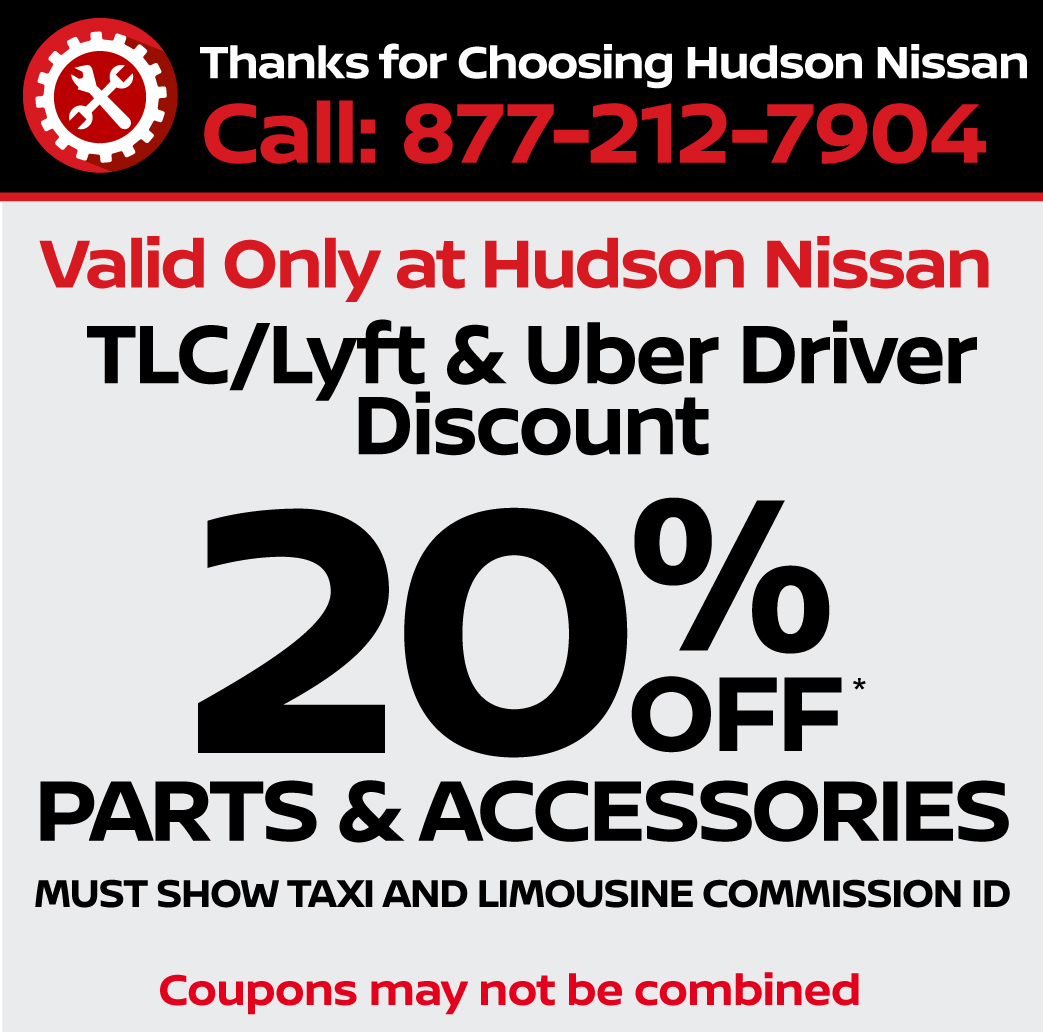 Valid only at Hudson Nissan Rideshare Discount TLC/Lyft/Uber Drivers 20% discount on parts and accessories Must show commission ID
