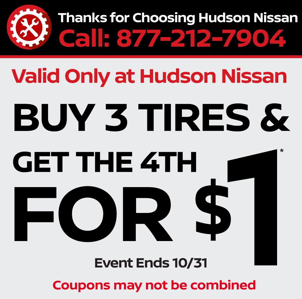 Valid only at Hudson Nissan Buy 3 tires and get the 4th for $1 - Event ends 9/30 - Coupons may not be combined. 