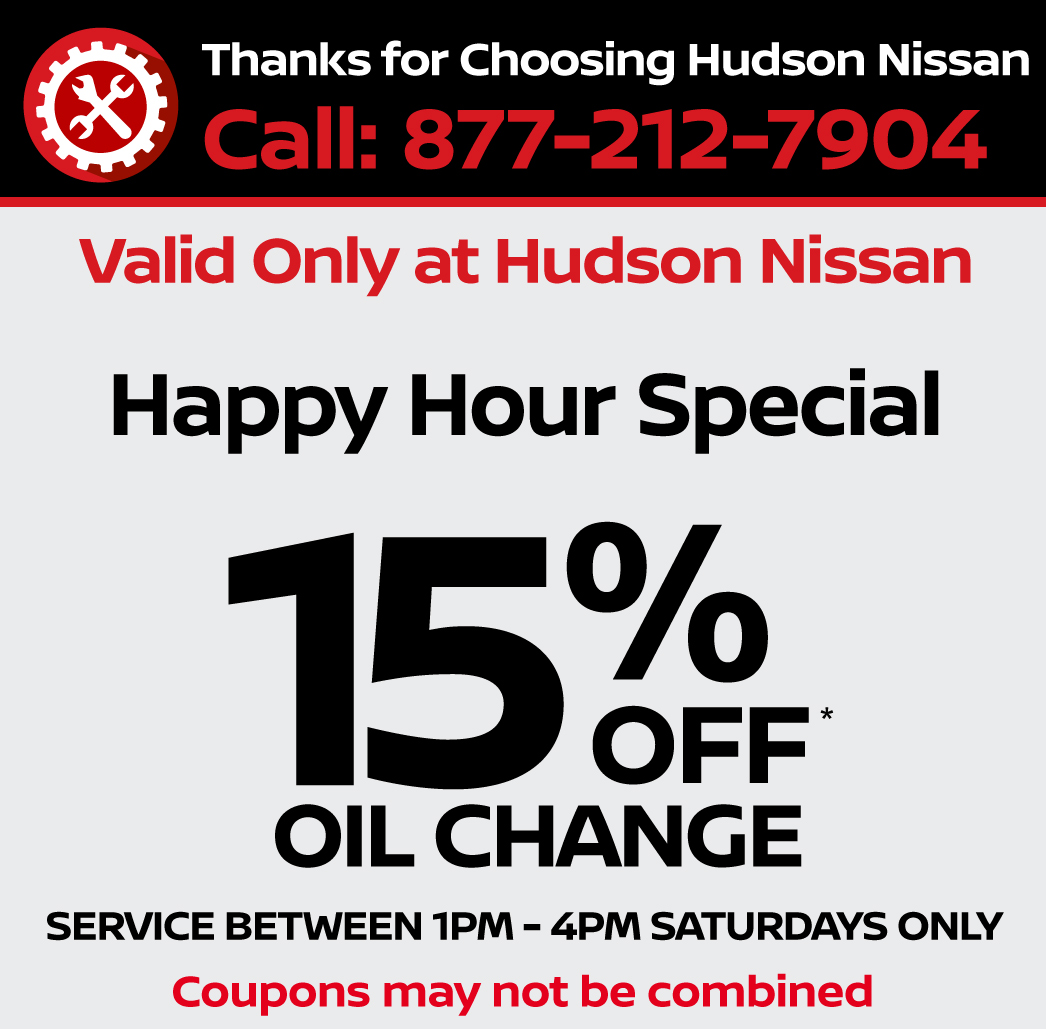Valid only at Hudson Nissan Happy Hour Special 15% Off* Oil Change - Service between 1pm -4pm Saturday's Only.