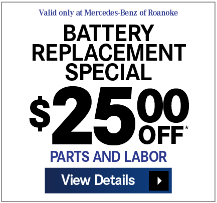 Valid only at Mercedes-Benz of Roanoke. BATTERY REPLACEMENT SPECIAL - $25.00 OFF Parts and Labor. Print Coupon