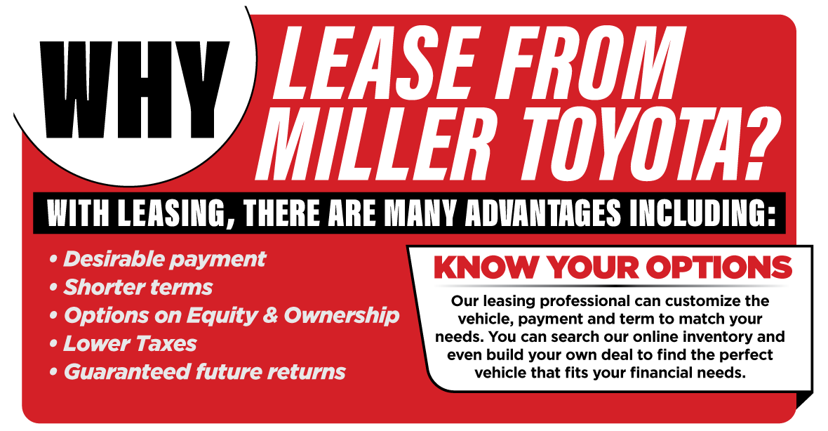 Why lease at Miller Toyota? With leasing, there are many advantages including.