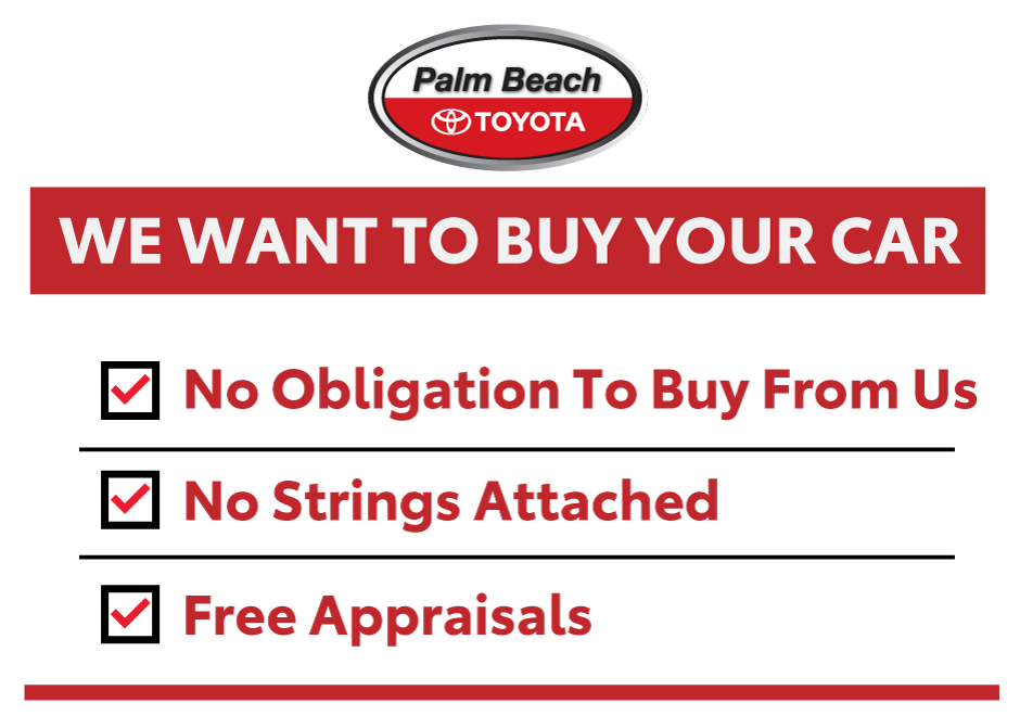 We want to Buy Your Car at Palm Beach Toyota. No Obligation To Buy From Us. No Strings Attached. Free Appraisals.