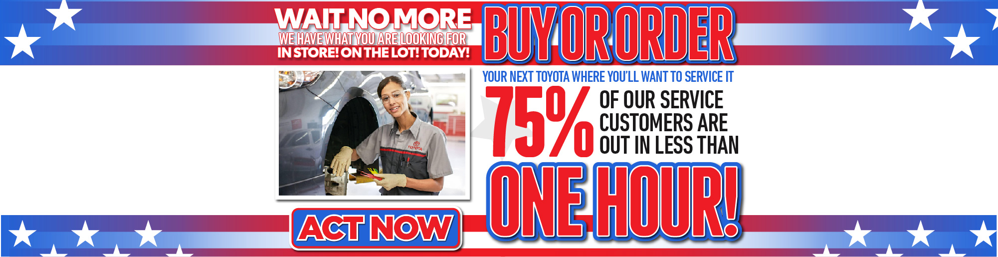 Buy or Order Your Next Toyota where you'll want to Service it! 75% of Our Customers are out in less than ONE HOUR!