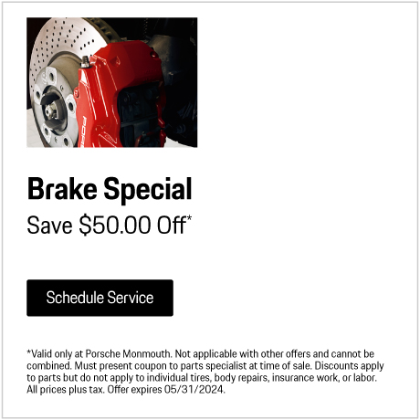 Valid only at Porsche Monmouth. Brake Special - Save $50 Off. Schedule Service