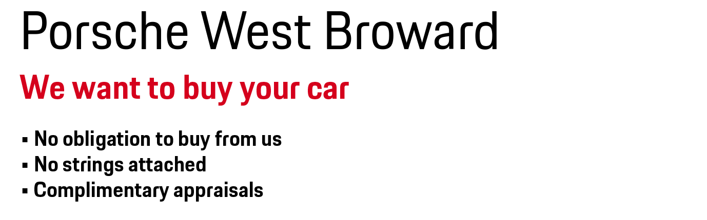 We want to Buy Your Car at Porsche West Broward. No Obligation To Buy From Us. No Strings Attached. Free Appraisals.