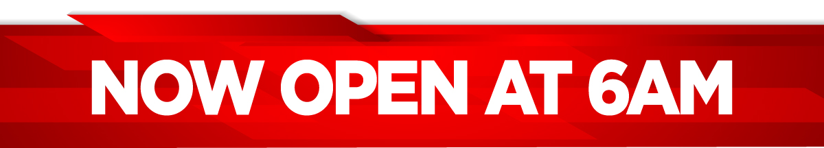 NOW OPEN AT 6AM.