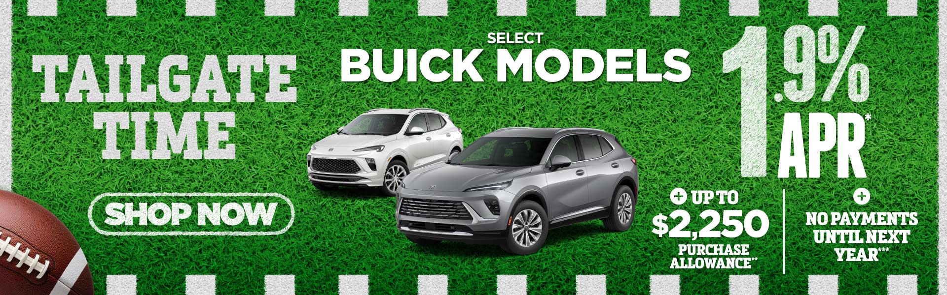 Select Buick Models 1.9% APR* plus up to $2,250 purchase allowance** No monthly payments until next year*** - Shop Now
