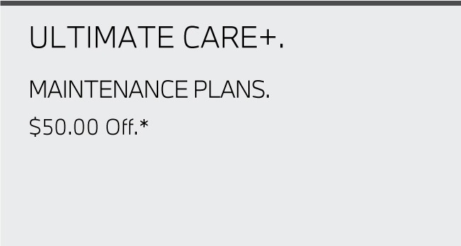 Ultimate Care+. $50.00 Off.*